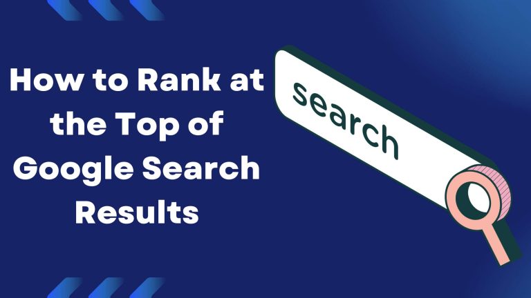 How to Rank at the Top of Google Search Results